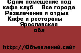 Сдам помещение под кафе,клуб. - Все города Развлечения и отдых » Кафе и рестораны   . Ярославская обл.